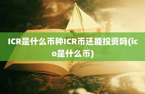 ICR是什么币种ICR币还能投资吗(ico是什么币)