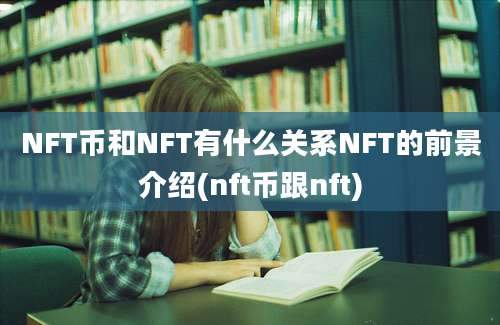 NFT币和NFT有什么关系NFT的前景介绍(nft币跟nft)