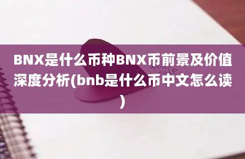 BNX是什么币种BNX币前景及价值深度分析(bnb是什么币中文怎么读)