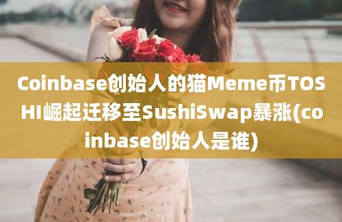 Coinbase创始人的猫Meme币TOSHI崛起迁移至SushiSwap暴涨(coinbase创始人是谁)