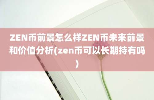 ZEN币前景怎么样ZEN币未来前景和价值分析(zen币可以长期持有吗)