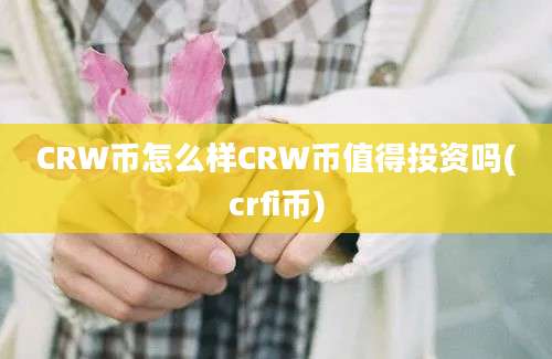 CRW币怎么样CRW币值得投资吗(crfi币)