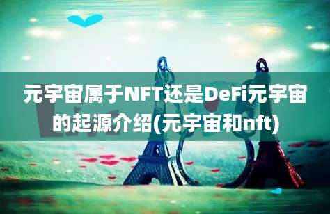 元宇宙属于NFT还是DeFi元宇宙的起源介绍(元宇宙和nft)