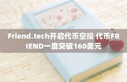 Friend.tech开启代币空投 代币FRIEND一度突破160美元