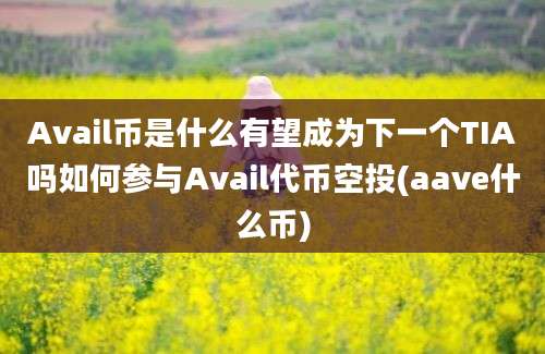 Avail币是什么有望成为下一个TIA吗如何参与Avail代币空投(aave什么币)