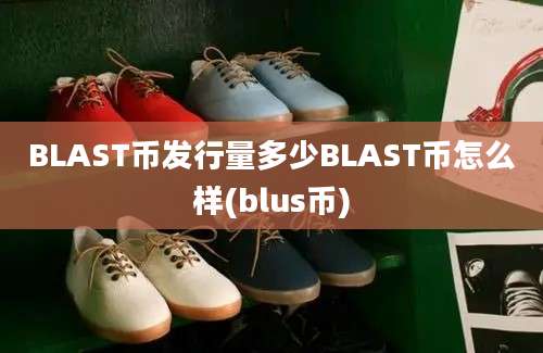 BLAST币发行量多少BLAST币怎么样(blus币)