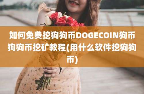 如何免费挖狗狗币DOGECOIN狗币狗狗币挖矿教程(用什么软件挖狗狗币)