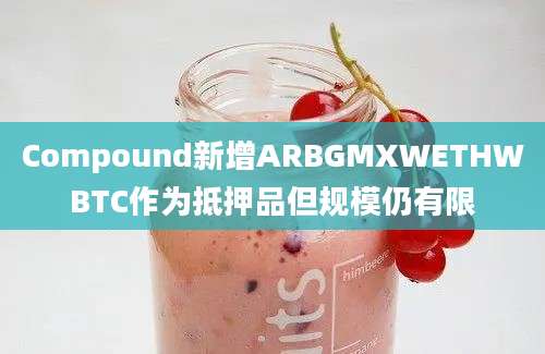 Compound新增ARBGMXWETHWBTC作为抵押品但规模仍有限