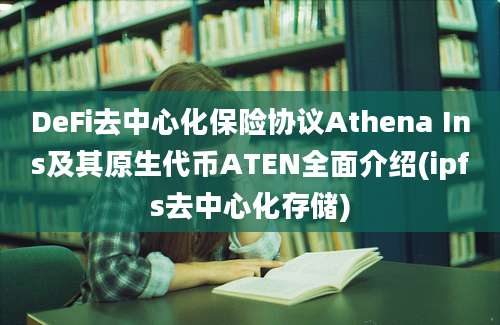 DeFi去中心化保险协议Athena Ins及其原生代币ATEN全面介绍(ipfs去中心化存储)