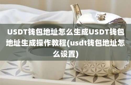 USDT钱包地址怎么生成USDT钱包地址生成操作教程(usdt钱包地址怎么设置)