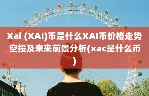 Xai (XAI)币是什么XAI币价格走势空投及未来前景分析(xac是什么币)