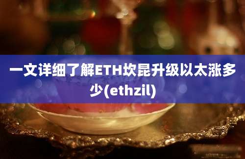 一文详细了解ETH坎昆升级以太涨多少(ethzil)