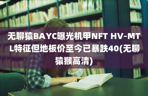 无聊猿BAYC曝光机甲NFT HV-MTL特征但地板价至今已暴跌40(无聊猿猴高清)