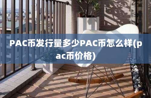 PAC币发行量多少PAC币怎么样(pac币价格)