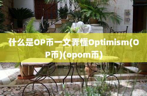 什么是OP币一文弄懂Optimism(OP币)(opom币)