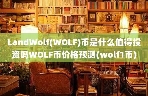 LandWolf(WOLF)币是什么值得投资吗WOLF币价格预测(wolf1币)