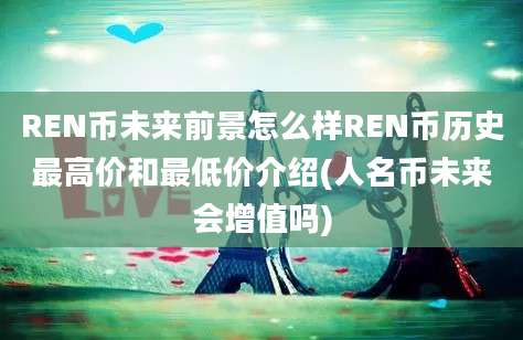 REN币未来前景怎么样REN币历史最高价和最低价介绍(人名币未来会增值吗)