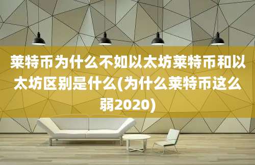 莱特币为什么不如以太坊莱特币和以太坊区别是什么(为什么莱特币这么弱2020)