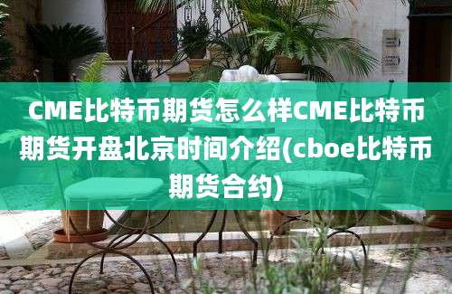 CME比特币期货怎么样CME比特币期货开盘北京时间介绍(cboe比特币期货合约)