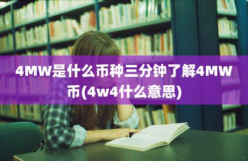 4MW是什么币种三分钟了解4MW币(4w4什么意思)