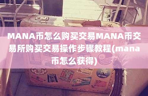 MANA币怎么购买交易MANA币交易所购买交易操作步骤教程(mana币怎么获得)