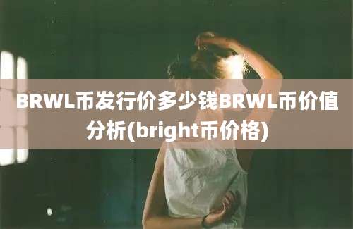 BRWL币发行价多少钱BRWL币价值分析(bright币价格)