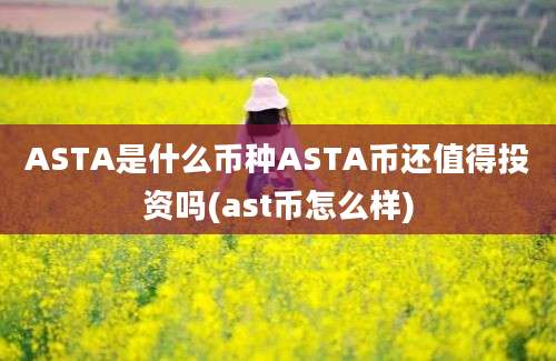 ASTA是什么币种ASTA币还值得投资吗(ast币怎么样)