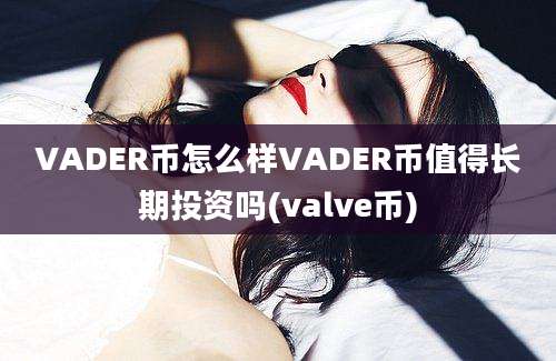 VADER币怎么样VADER币值得长期投资吗(valve币)