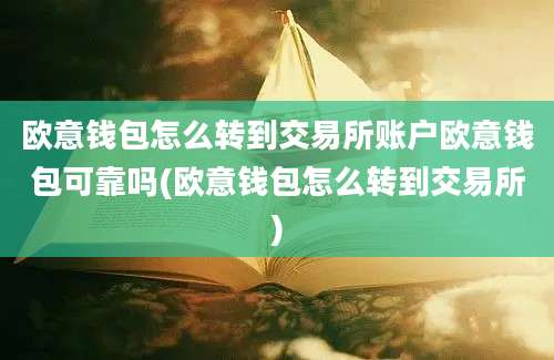 欧意钱包怎么转到交易所账户欧意钱包可靠吗(欧意钱包怎么转到交易所)