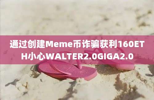 通过创建Meme币诈骗获利160ETH小心WALTER2.0GIGA2.0