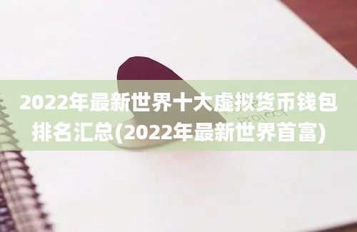 2022年最新世界十大虚拟货币钱包排名汇总(2022年最新世界首富)