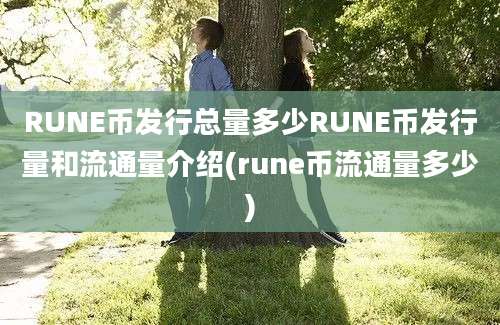 RUNE币发行总量多少RUNE币发行量和流通量介绍(rune币流通量多少)