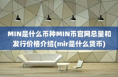 MIN是什么币种MIN币官网总量和发行价格介绍(mir是什么货币)