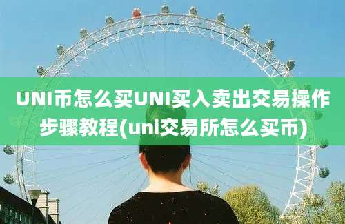 UNI币怎么买UNI买入卖出交易操作步骤教程(uni交易所怎么买币)