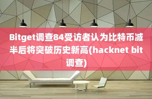 Bitget调查84受访者认为比特币减半后将突破历史新高(hacknet bit调查)