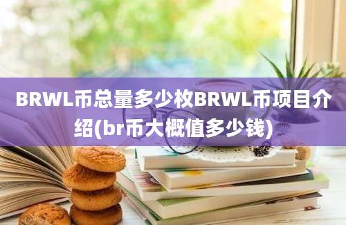 BRWL币总量多少枚BRWL币项目介绍(br币大概值多少钱)