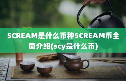 SCREAM是什么币种SCREAM币全面介绍(scy是什么币)