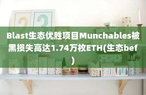 Blast生态优胜项目Munchables被黑损失高达1.74万枚ETH(生态bef)