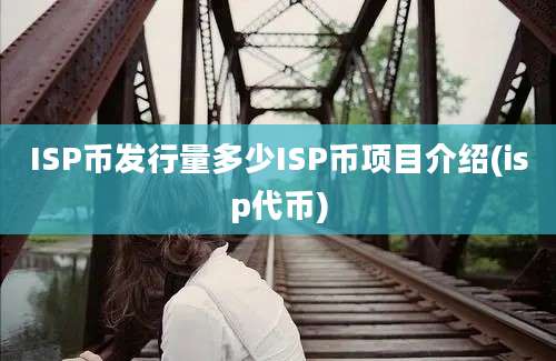 ISP币发行量多少ISP币项目介绍(isp代币)