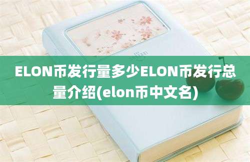 ELON币发行量多少ELON币发行总量介绍(elon币中文名)