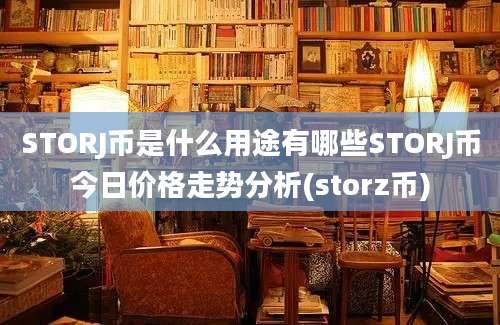 STORJ币是什么用途有哪些STORJ币今日价格走势分析(storz币)