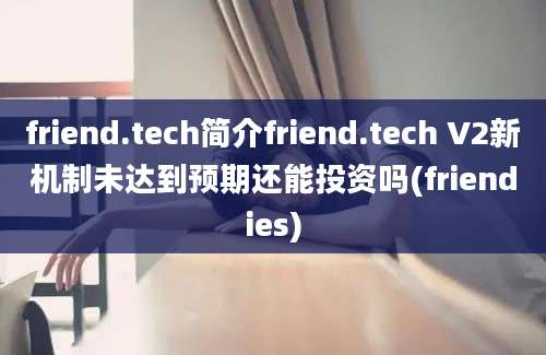 friend.tech简介friend.tech V2新机制未达到预期还能投资吗(friendies)