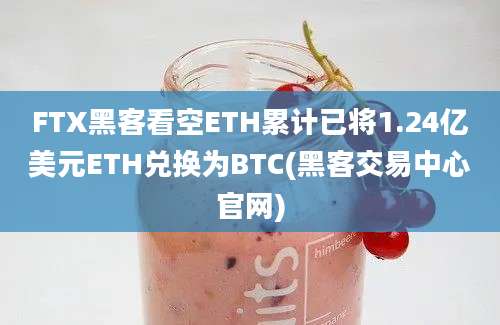 FTX黑客看空ETH累计已将1.24亿美元ETH兑换为BTC(黑客交易中心官网)