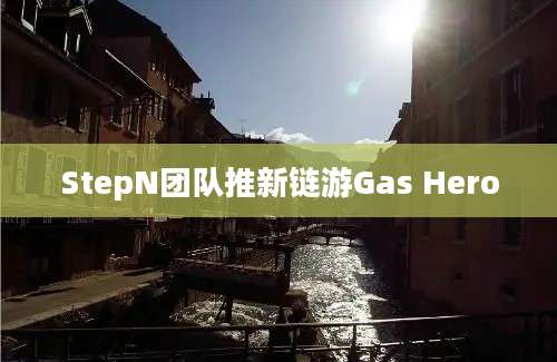 StepN团队推新链游Gas Hero