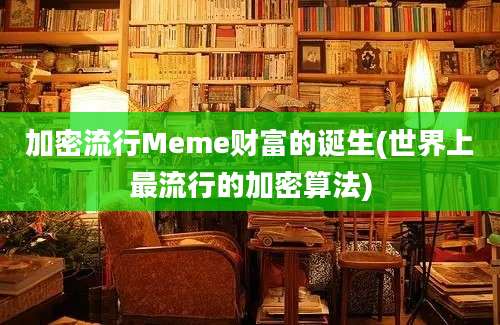 加密流行Meme财富的诞生(世界上最流行的加密算法)