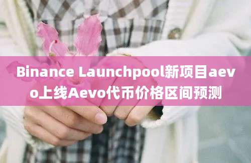 Binance Launchpool新项目aevo上线Aevo代币价格区间预测