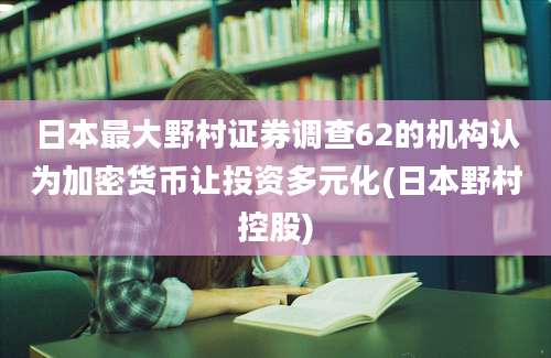 日本最大野村证券调查62的机构认为加密货币让投资多元化(日本野村控股)