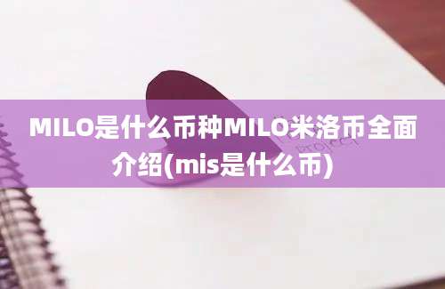 MILO是什么币种MILO米洛币全面介绍(mis是什么币)