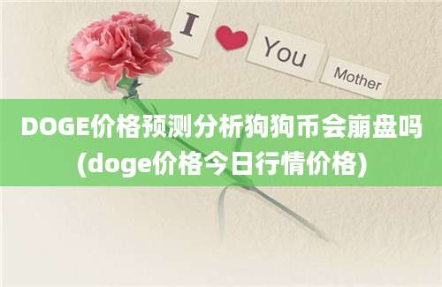 DOGE价格预测分析狗狗币会崩盘吗(doge价格今日行情价格)