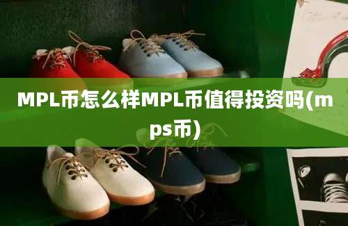 MPL币怎么样MPL币值得投资吗(mps币)